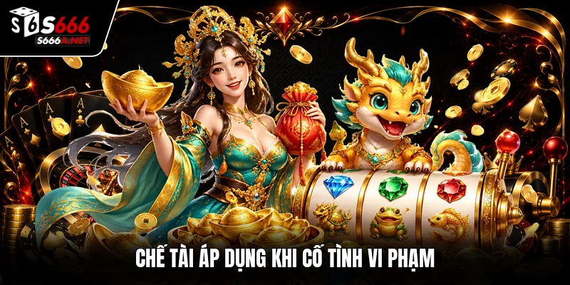 Chế tài áp dụng khi cố tình vi phạm