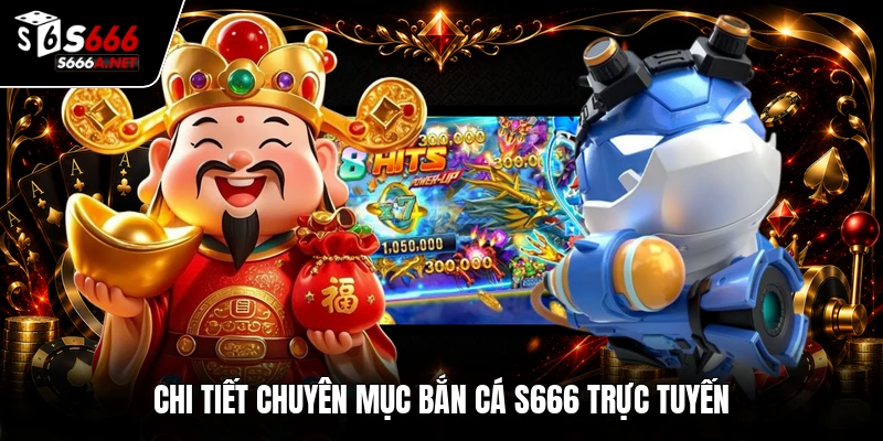 Chi tiết chuyên mục bắn cá S666 trực tuyến