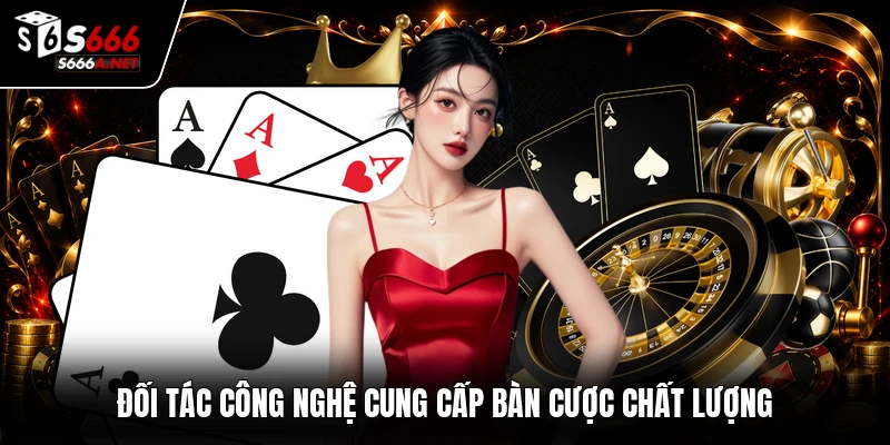 Đối tác công nghệ cung cấp bàn cược chất lượng