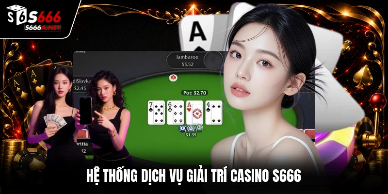 Hệ thống dịch vụ giải trí casino S666