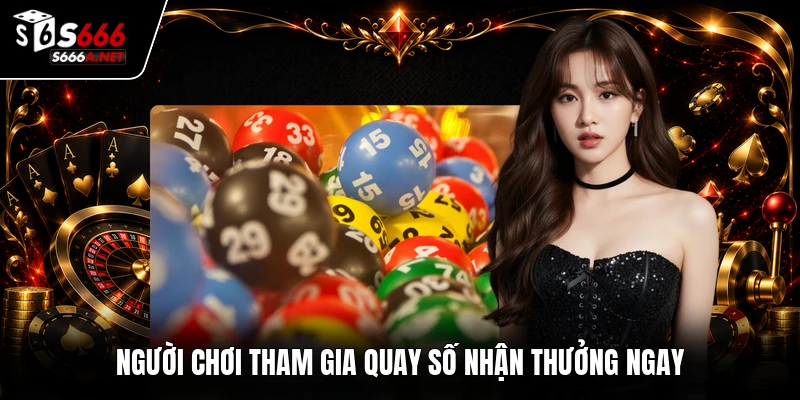 Người chơi tham gia quay số nhận thưởng ngay