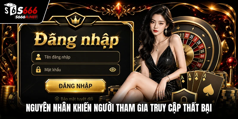 Nguyên nhân khiến người tham gia truy cập thất bại