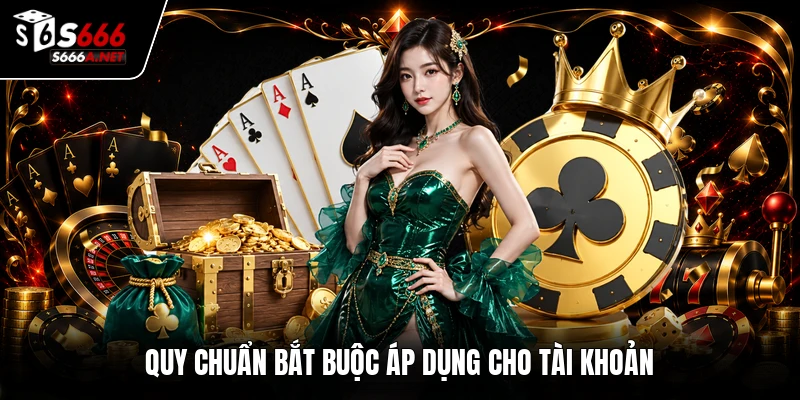 Quy chuẩn bắt buộc áp dụng cho tài khoản