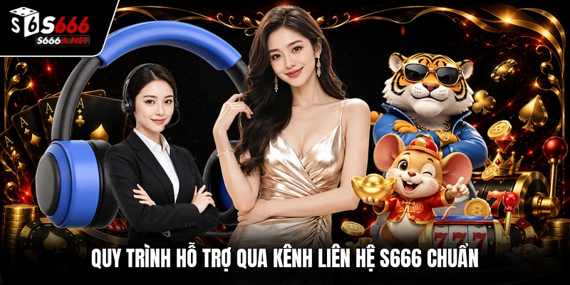 Quy trình hỗ trợ qua kênh liên hệ S666 chuẩn
