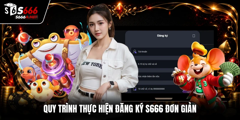 Quy trình thực hiện đăng ký S666 đơn giản