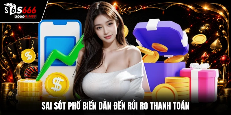 Sai sót phổ biến dẫn đến rủi ro thanh toán
