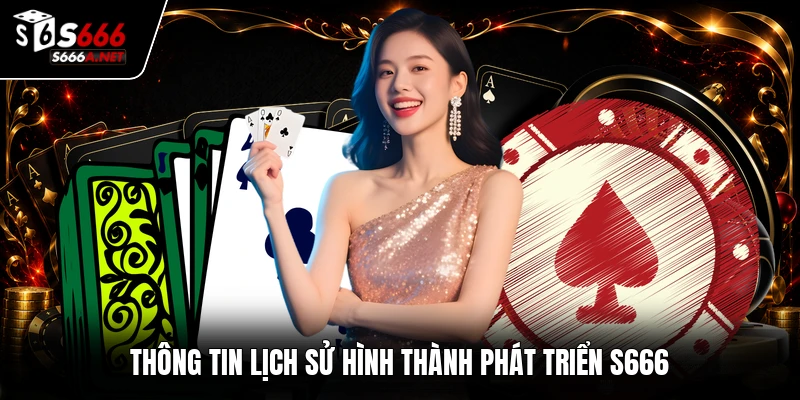 Thông tin lịch sử hình thành phát triển S666