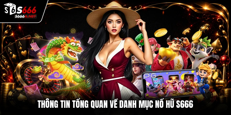 Thông tin tổng quan về danh mục nổ hũ S666