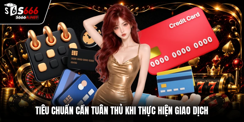 Tiêu chuẩn cần tuân thủ khi thực hiện giao dịch