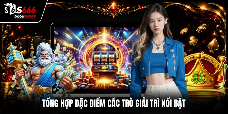 Tổng hợp đặc điểm các trò giải trí nổi bật
